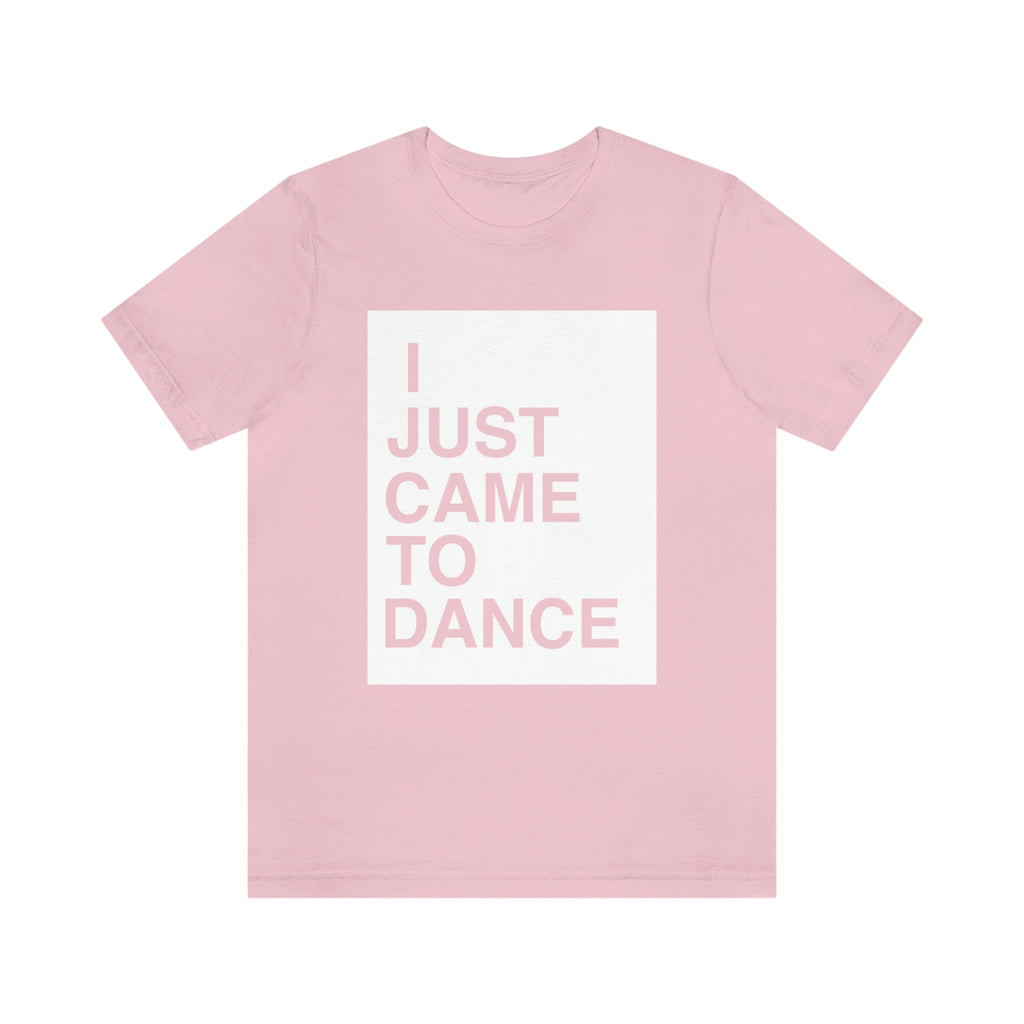 I Just Came To Dance Tee (White Font)