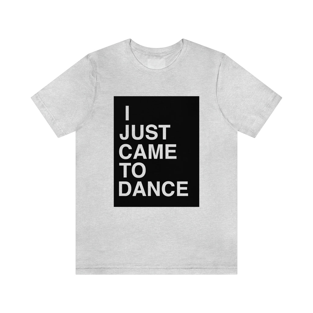 I Just Came To Dance Tee (Black Font)